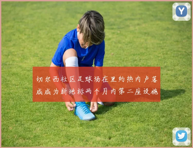 切尔西社区足球场在里约热内卢落成成为新地标两个月内第二座设施