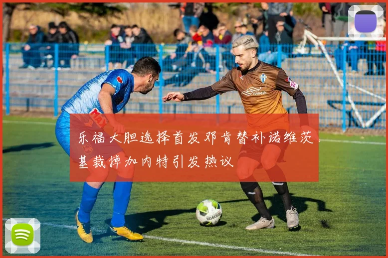 乐福大胆选择首发邓肯替补诺维茨基裁掉加内特引发热议