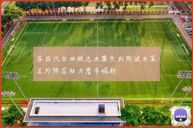菲兹代尔回顾总决赛失利斯波决策五外阵容助力詹韦崛起