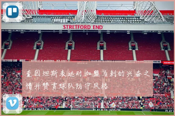 奎因坦斯表达对加盟马刺的兴奋之情并赞赏球队防守风格