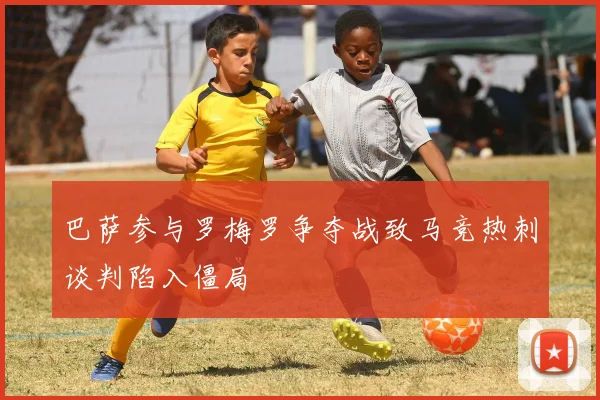 巴萨参与罗梅罗争夺战致马竞热刺谈判陷入僵局